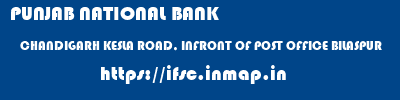 PUNJAB NATIONAL BANK  CHANDIGARH KESLA ROAD, INFRONT OF POST OFFICE BILASPUR   ifsc code
